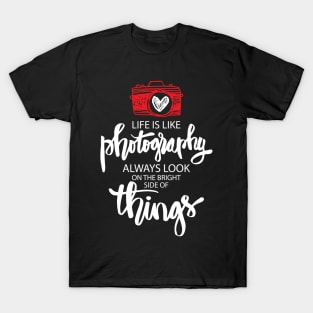 Life is like photography always look on the bright side of things. T-Shirt